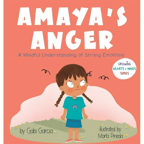 Growing Hearts & Minds Amaya's Anger: A Mindful Understanding of Strong Emotions, (Hardcover)