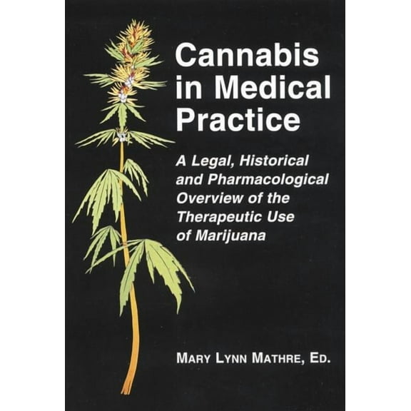 Cannabis in Medical Practice: A Legal, Historical and Pharmacological Overview of the Therapeutic Use of Marijuana (Paperback)