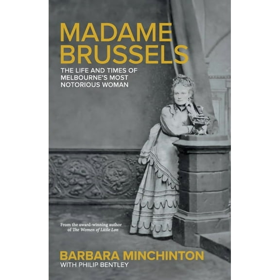 Madame Brussels: The Life and Times of Melbourne's Most Notorious Woman, (Paperback)