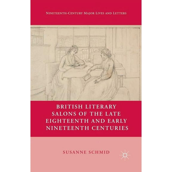 Nineteenth-Century Major Lives and Lette British Literary Salons of the Late Eighteenth and Early Nineteenth Centuries, (Paperback)