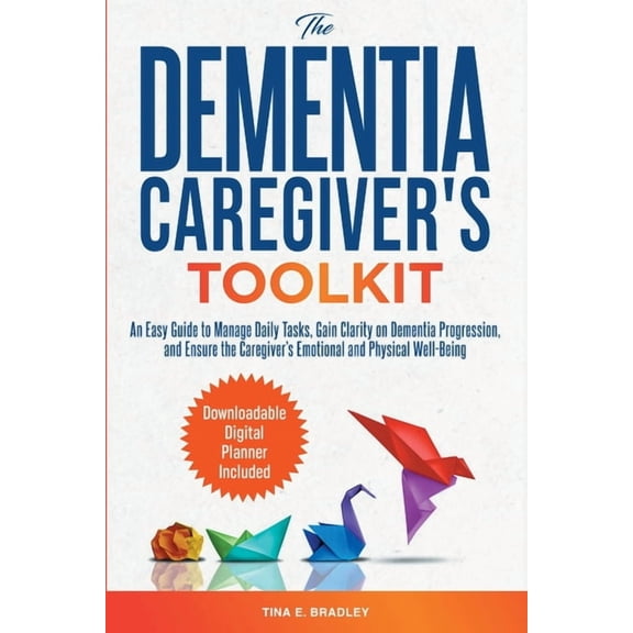 The Dementia Caregiver's Toolkit: An Easy Guide to Manage Daily Tasks, Gain Clarity on Dementia Progression, and En, (Paperback)