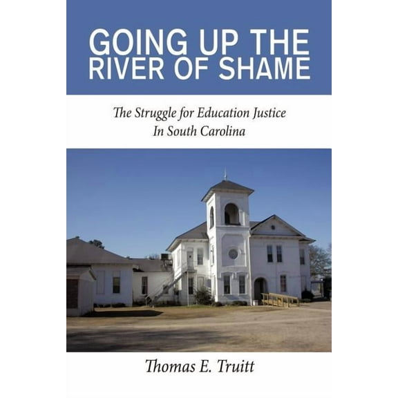 Going Up the River of Shame: The Struggle for Education Justice In South Carolina, (Paperback)