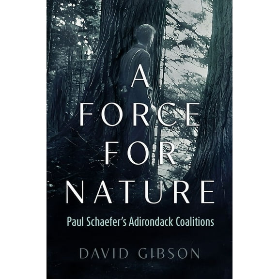 New York State A Force for Nature: Paul Schaefer's Adirondack Coalitions, (Paperback)