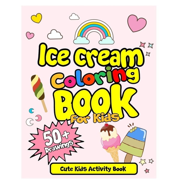 Ice Cream Coloring Book For Kids Cute Kids Activity Book 50 Drawings With Practice Sheets Ice Cream Drawing And Coloring Book Activity Book For Kids Paperback Walmart Com Walmart Com