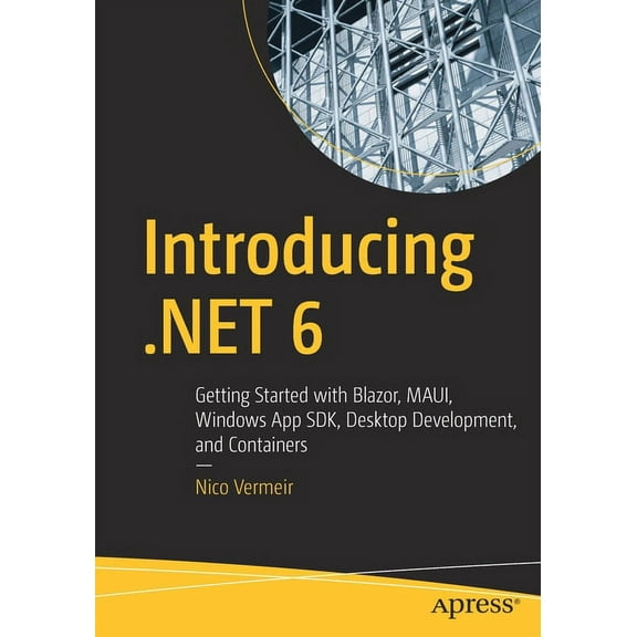 Introducing .Net 6: Getting Started with Blazor, Maui, Windows App Sdk, Desktop Development, and Containers, (Paperback)