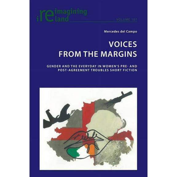 Reimagining Ireland Voices from the Margins: Gender and the Everyday in Women's Pre- and Post- Agreement Troubles Short Fiction, Book 107, (Paperback)