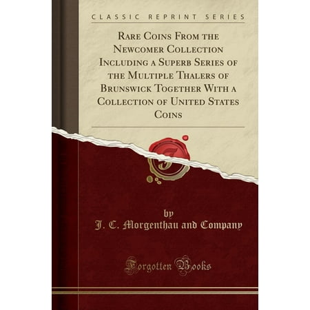 United States Rare Coins - Rare Coins from the Newcomer Collection Including a Superb Series of the Multiple Thalers of Brunswick Together with a Collection of United States Coins (Classic Reprint)