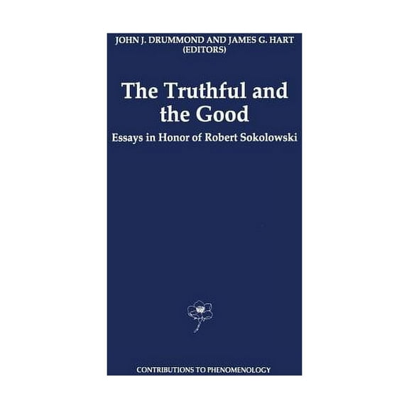 Contributions to Phenomenology The Truthful and the Good: Essays in Honor of Robert Sokolowski, Book 23, (Paperback)