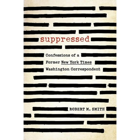 Suppressed : Confessions of a Former New York Times Washington Correspondent (Hardcover)