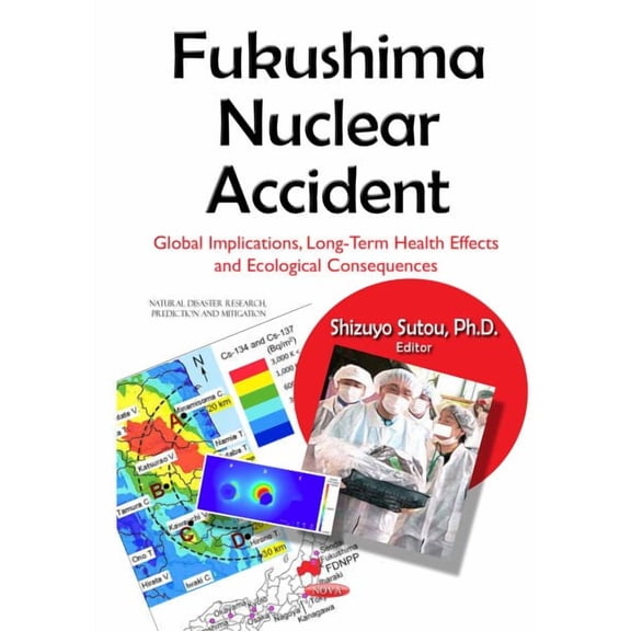 Fukushima Nuclear Accident : Global Implications, Long-Term Health Effects and Ecological Consequences