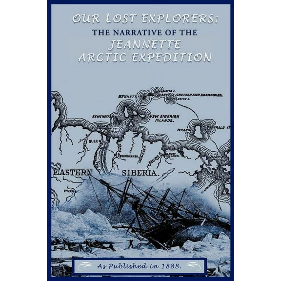 Our Lost Explorers: The Narrative of the Jeanette Arctic Expedition (Paperback)