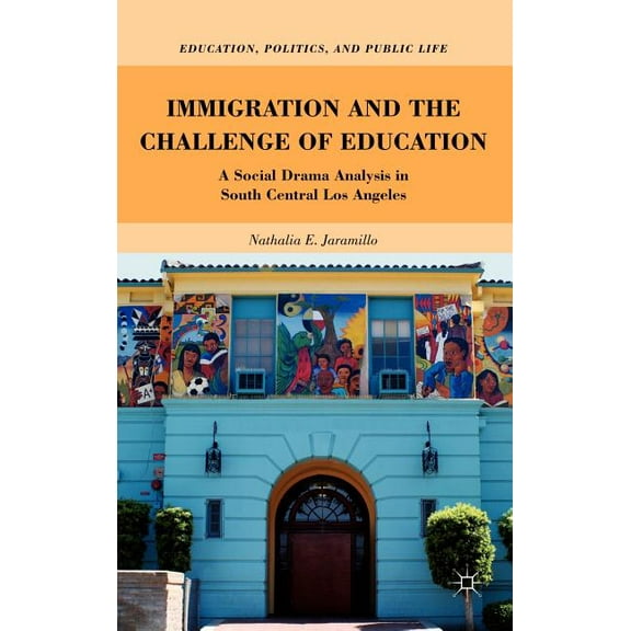 Education, Politics and Public Life Immigration and the Challenge of Education: A Social Drama Analysis in South Central Los Angeles, (Hardcover)