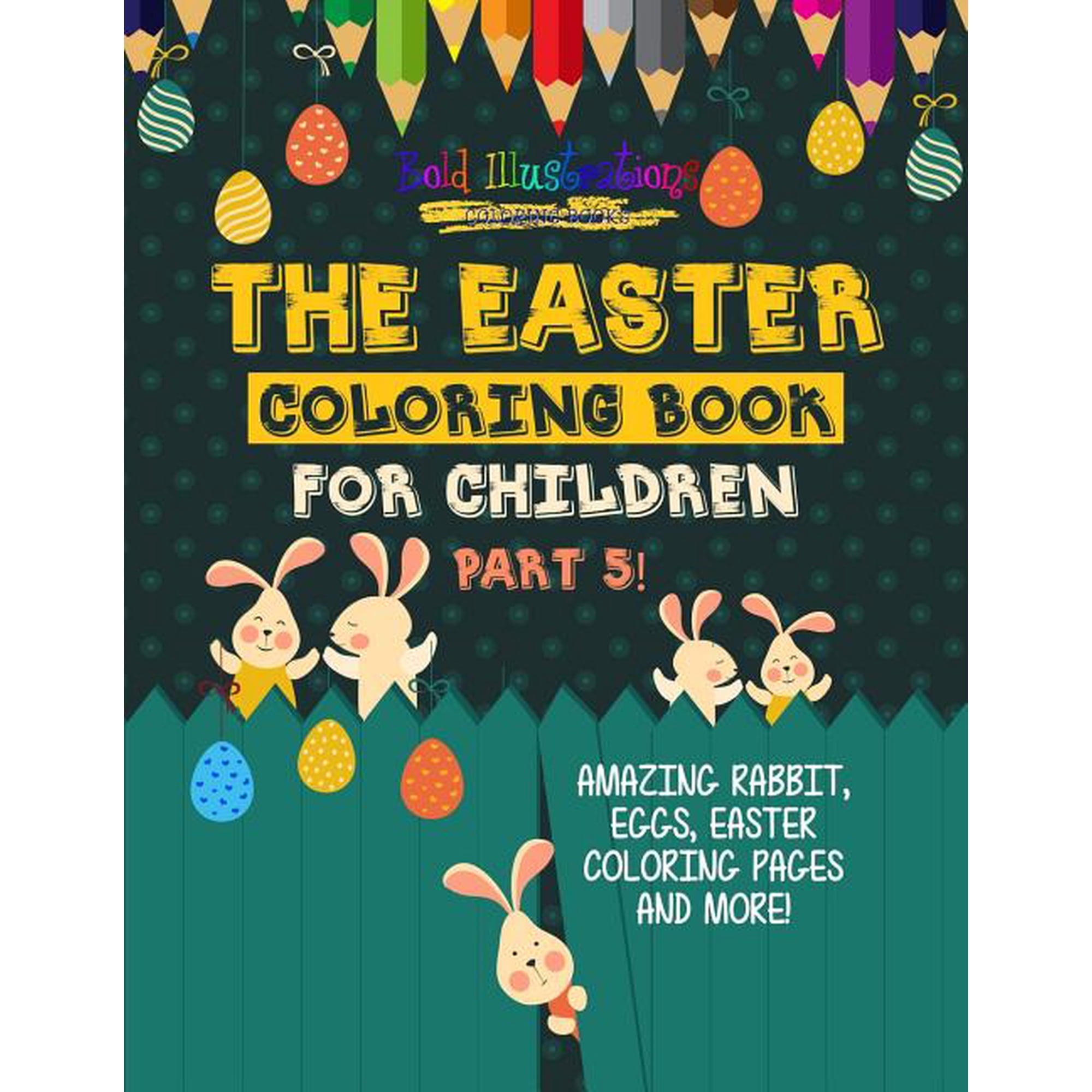 The Easter Coloring Book For Children Part 5! Amazing Rabbit Eggs Easter Coloring Pages And More! (Paperback)