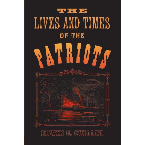 Pre-Owned The Lives and Times of the Patriots: An Account of the Rebellion in Upper Canada, 1837-1838 and of the Patriot Agitation in the United States, 1837-18 (Paperback) 0802060889 9780802060884