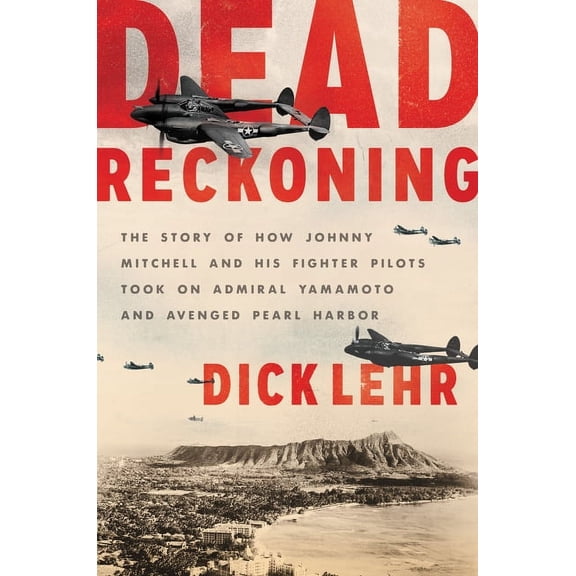 Dead Reckoning: The Story of How Johnny Mitchell and His Fighter Pilots Took on Admiral Yamamoto and Avenged Pearl Harbo, (Paperback)