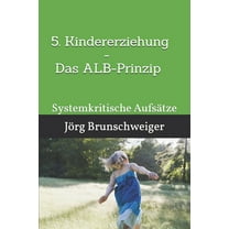 5. Kindererziehung - Das ALB-Prinzip: Systemkritische Aufsätze (Paperback)