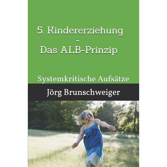 5. Kindererziehung - Das ALB-Prinzip: Systemkritische Aufsätze (Paperback)