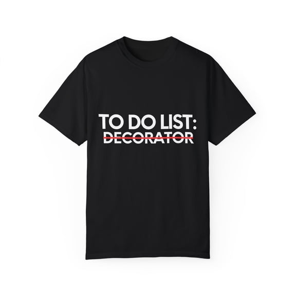 Funny To Do List Decorator Retirement Worker Celebrations Novelty Decorator Retired Job Working Men Women Unisex Garment-Dyed T-shirt