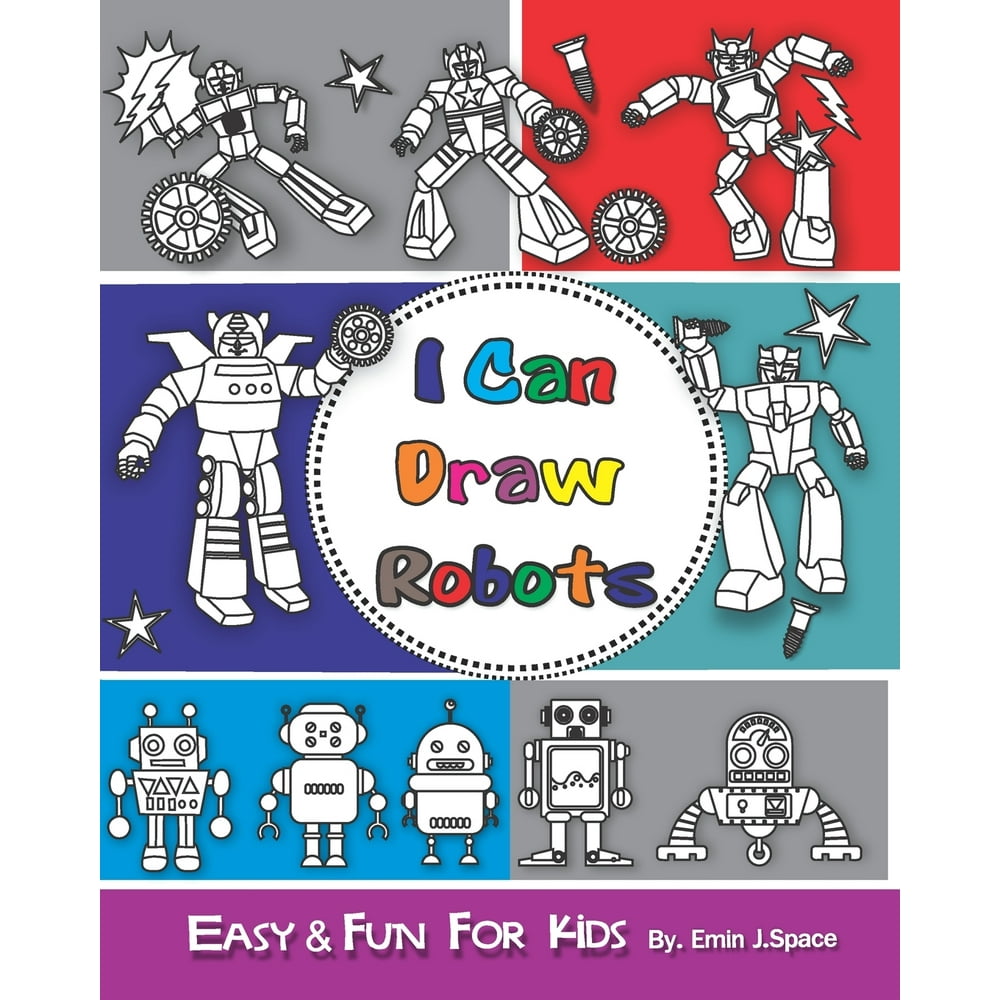 Robots: I can Draw Robots : Easy &amp; Fun Drawing Book for Kids Age 6-8