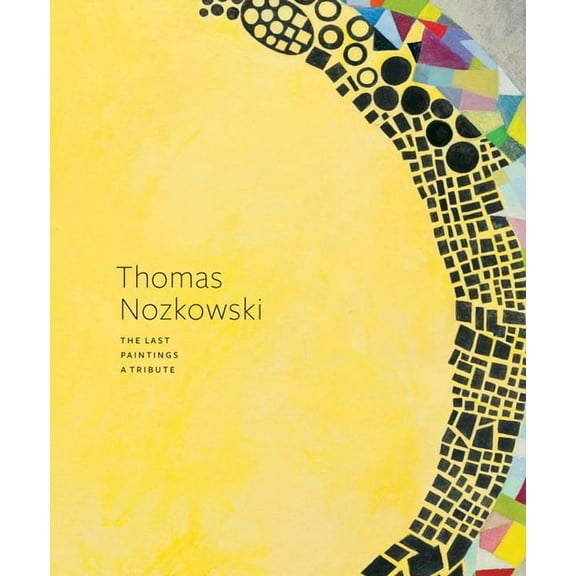 Thomas Nozkowski: The Last Paintings, a Tribute, (Hardcover)