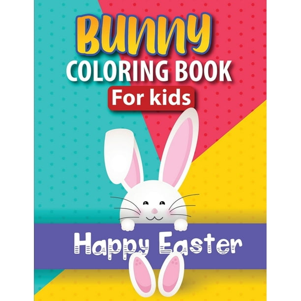 Bunny Coloring Book For Kids: Happy Easter Bunny Coloring Pages Featuring Cute and Adorable Bunnies - Gift For Toddler, Boys & Girls Ages 4-7- 50 ...