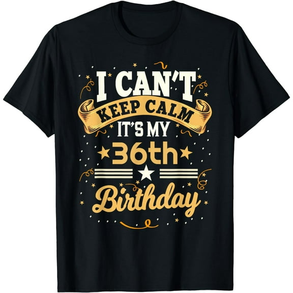36 Year Old shirt I Can't Keep Calm It's My 36th Birthday T-Shirt