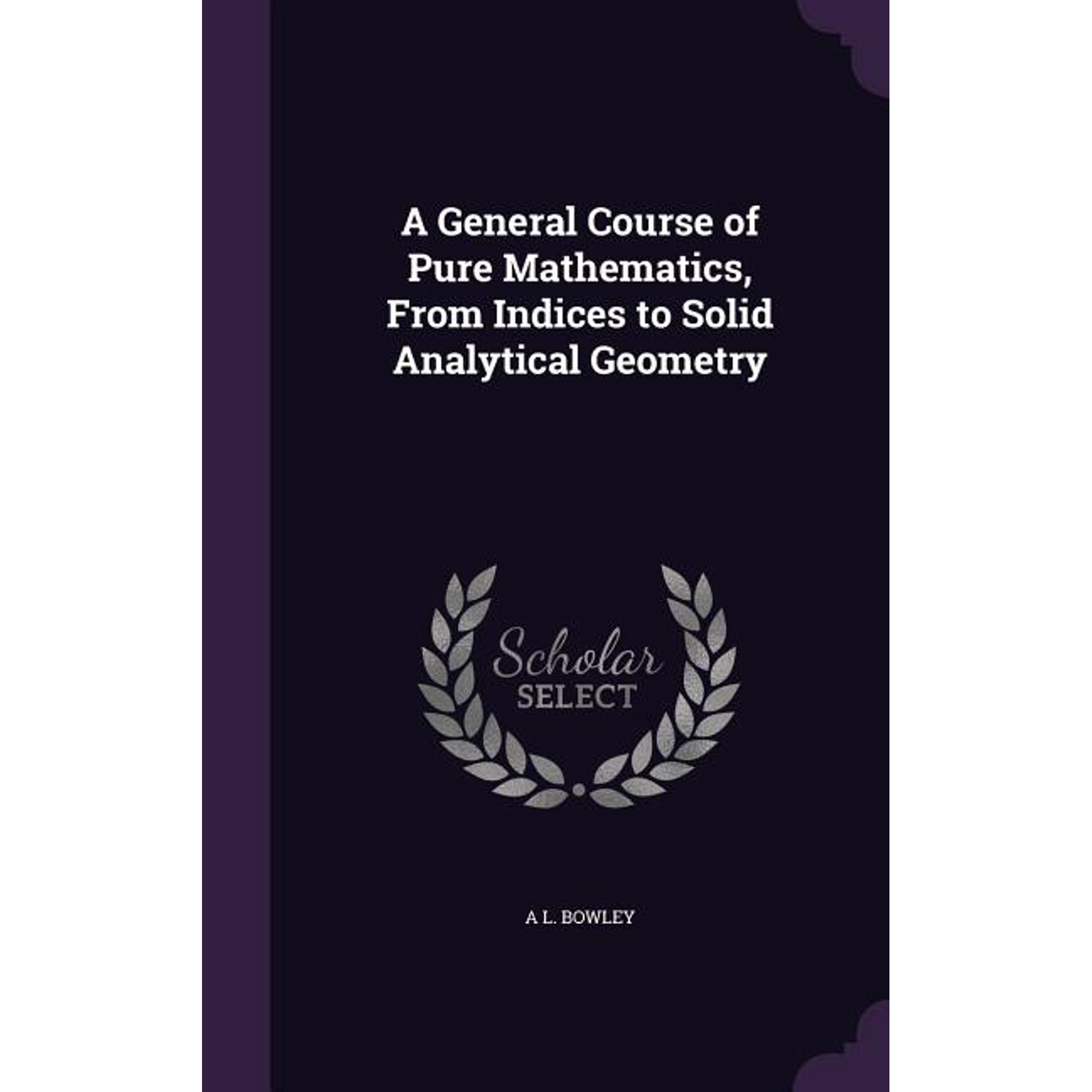 A General Course of Pure Mathematics From Indices to Solid Analytical Geometry (Hardcover)