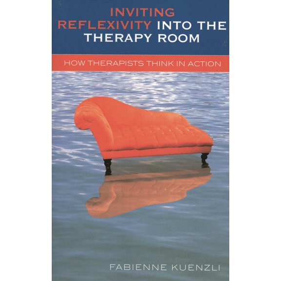 Inviting Reflexivity into the Therapy Room: How Therapists Think in Action, (Paperback)