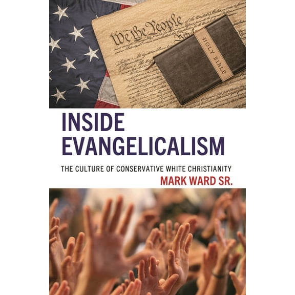 Inside Evangelicalism: The Culture of Conservative White Christianity, (Hardcover)