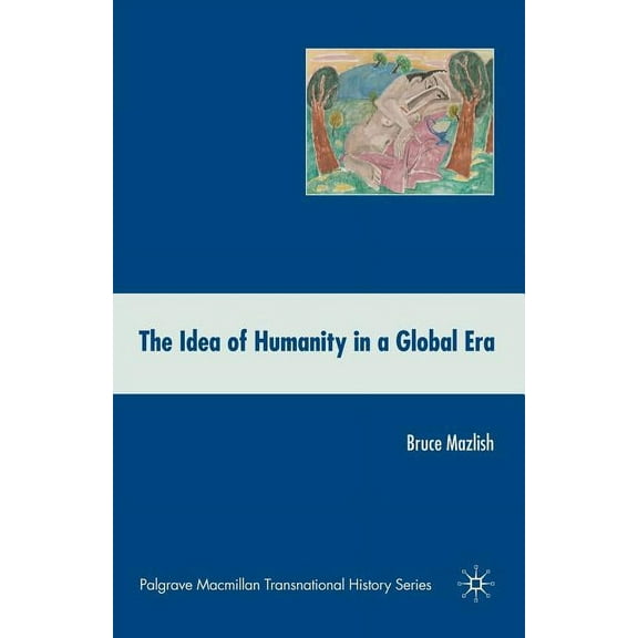 Palgrave MacMillan Transnational History The Idea of Humanity in a Global Era, (Paperback)