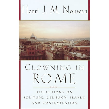 Clowning in Rome : Reflections on Solitude, Celibacy, Prayer, and Contemplation