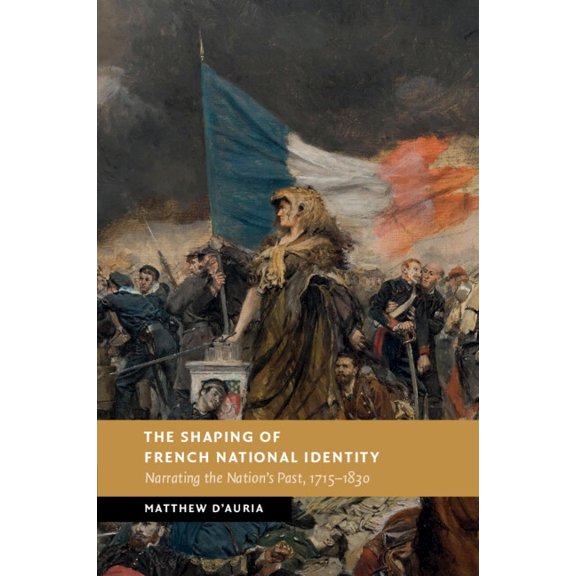 New Studies in European History The Shaping of French National Identity: Narrating the Nation's Past, 1715-1830, (Paperback)