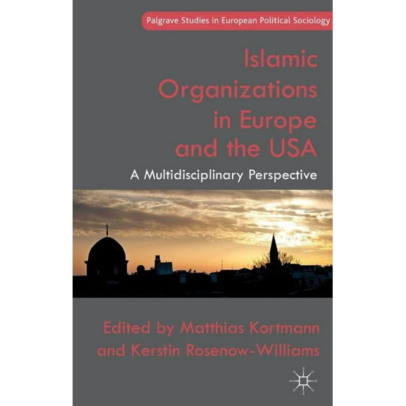Palgrave Studies in European Political S Islamic Organizations in Europe and the USA: A Multidisciplinary Perspective, (Hardcover)