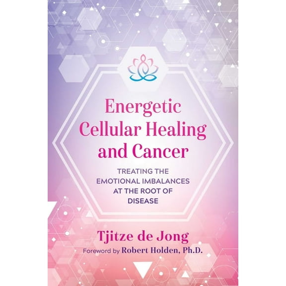 Energetic Cellular Healing and Cancer: Treating the Emotional Imbalances at the Root of Disease, (Paperback)