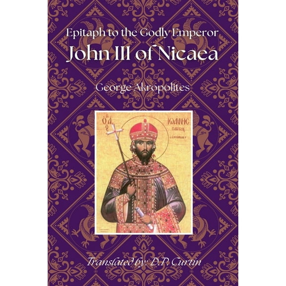 Epitaph to the Godly Emperor John III of Nicaea, (Paperback)