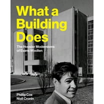 What a Building Does: The Hoosier Modernisms of Evans Woollen, (Hardcover)