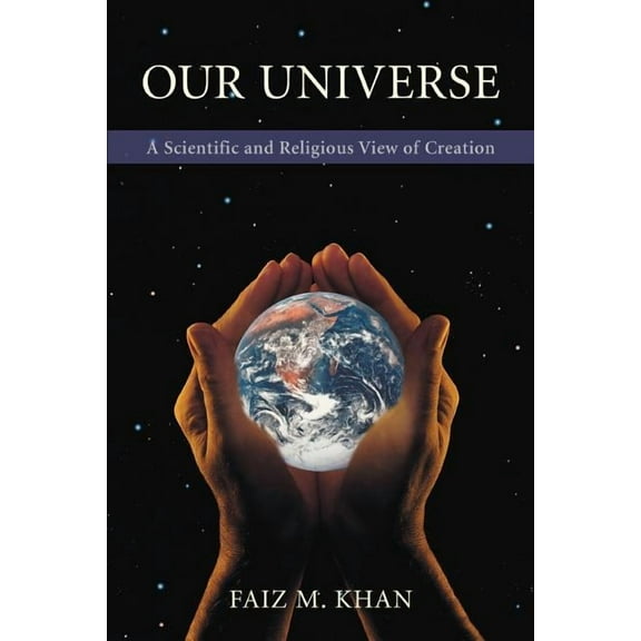 Our Universe: A Scientific and Religious View of Creation (Paperback) by Faiz M Khan