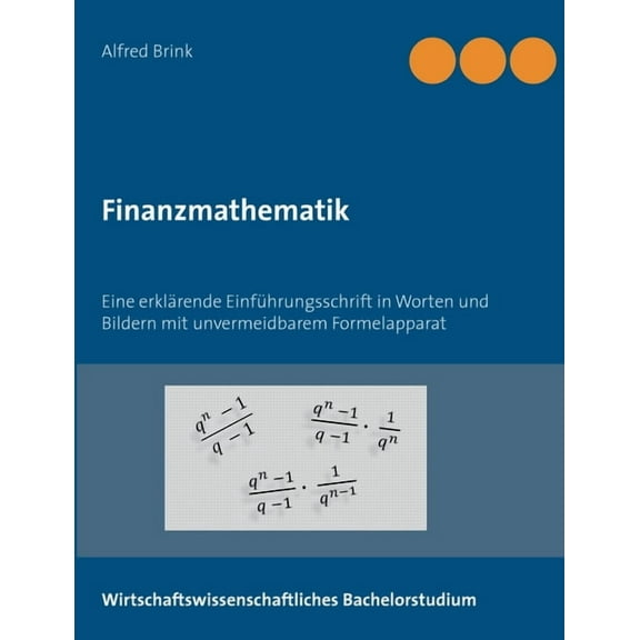 Finanzmathematik: Eine erklÃ¤rende EinfÃ¼hrungsschrift in Worten und Bildern mit unvermeidbarem Formelapparat, (Paperback)