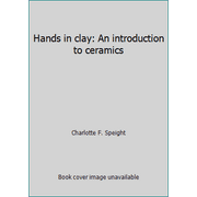 Hands in clay: An introduction to ceramics [Paperback - Used]