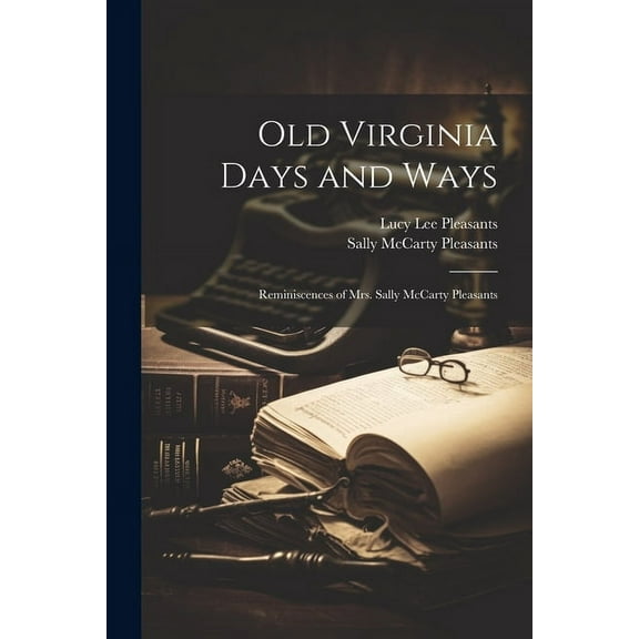 Old Virginia Days and Ways; Reminiscences of Mrs. Sally McCarty Pleasants (Paperback)