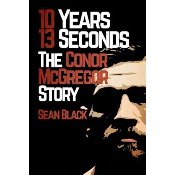 Pre-Owned 10 Years, 13 Seconds: The Conor McGregor Story (Paperback) 1909062480 9781909062481