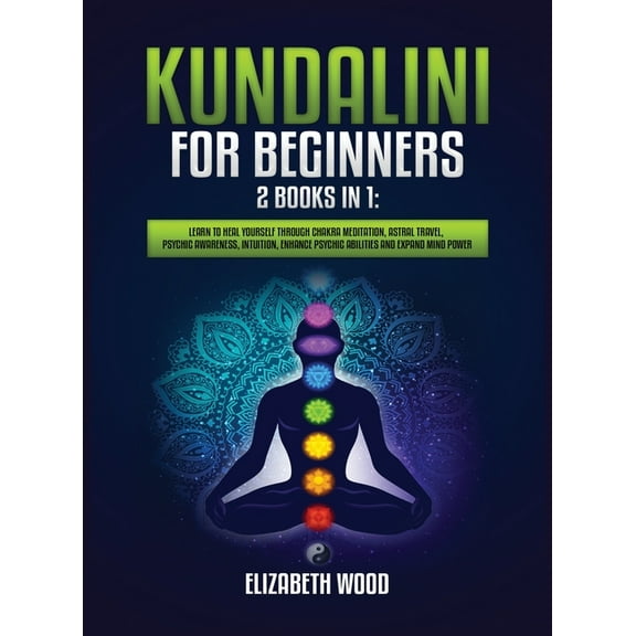 Kundalini for Beginners: 2 Books in 1: Learn to Heal Yourself through Chakra Meditation, Astral Travel, Psychic Awarenes, (Hardcover)