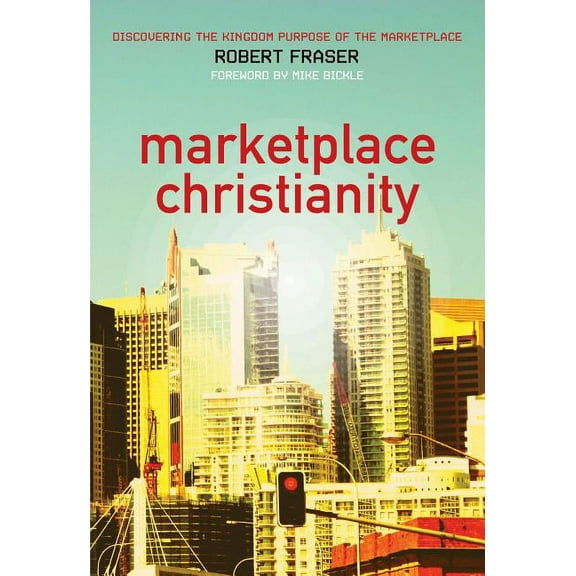 Marketplace Christianity: Discovering the Kingdom Purpose of the Marketplace, (Paperback)