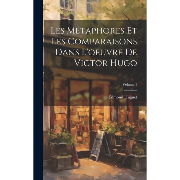 Les Métaphores Et Les Comparaisons Dans L'oeuvre De Victor Hugo; Volume 1 (Hardcover)