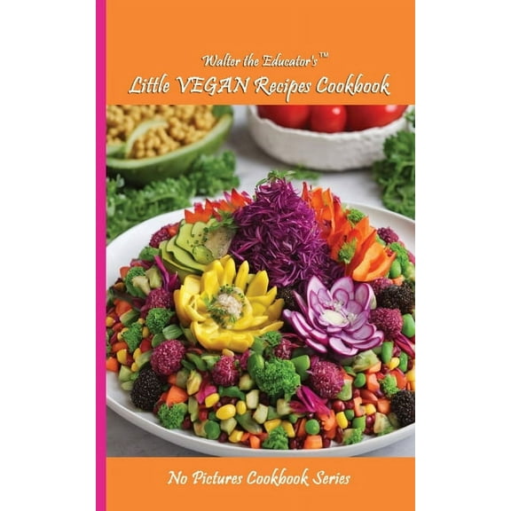 No Pictures Cookbook Walter the Educator's Little VEGAN Recipes Cookbook, (Paperback)