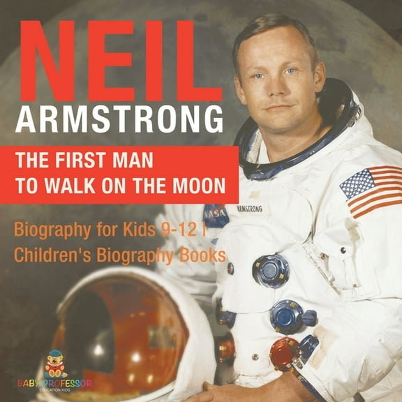Neil Armstrong: The First Man to Walk on the Moon - Biography for Kids 9-12 Children's Biography Books, (Paperback)