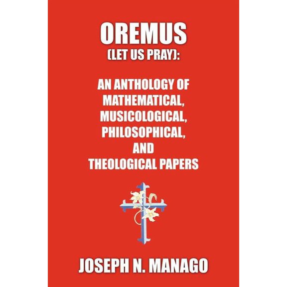 Oremus (Let Us Pray): AN ANTHOLOGY OF MATHEMATICAL, MUSICOLOGICAL, PHILOSOPHICAL, AND THEOLOGICAL PAPERS (bold) (Paperback)
