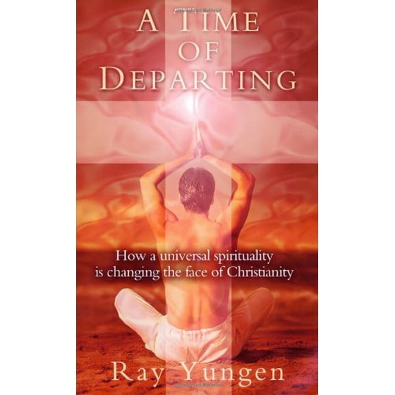 Pre-Owned A Time of Departing: How a Universal Spirituality Is Changing the Face of Christianity (Paperback) 0972151206 9780972151207
