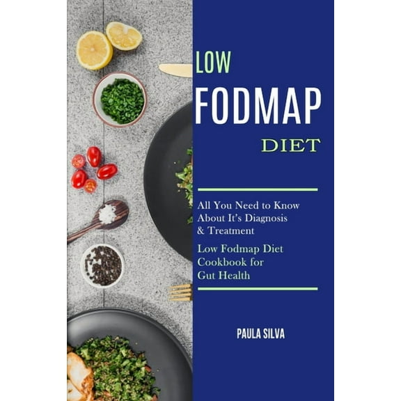 Low Fodmap Diet: All You Need to Know About It's Diagnosis & Treatment (Low Fodmap Diet Cookbook for Gut Health), (Paperback)