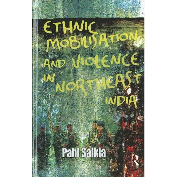 Ethnic Mobilisation and Violence in Northeast India, (Hardcover)